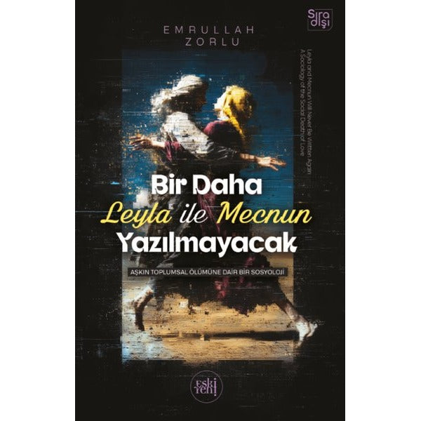 Bir Daha Leyla İle Mecnun Yazılmayacak - Aşkın Toplumsal Ölümüne Dair Bir Sosyoloji | Eskiyeni Yayınları (İnce Kapak)