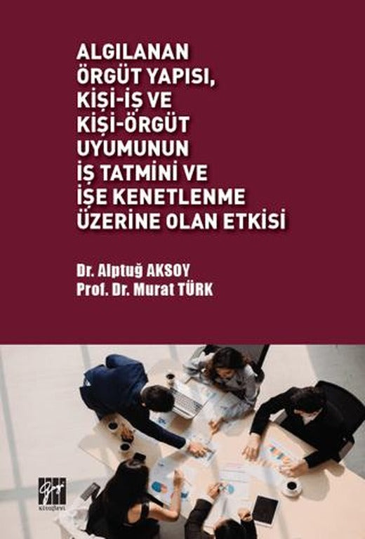 Algılanan Örgüt Yapısı Kişi - İş ve Kişi - Örgüt Uyumunun İş Tatmini ve İşe Kenetlenme Üzerine Olan Etkisi | Gazi Kitabevi (Ciltsiz)