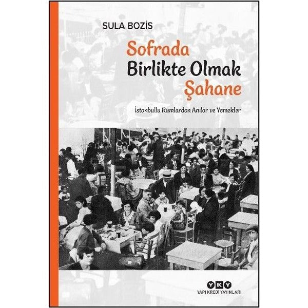 Sofrada Birlikte Olmak Şahane - İstanbullu Rumlardan Anılar ve Yemekler | Yapı Kredi Yayınları (İnce Kapak)