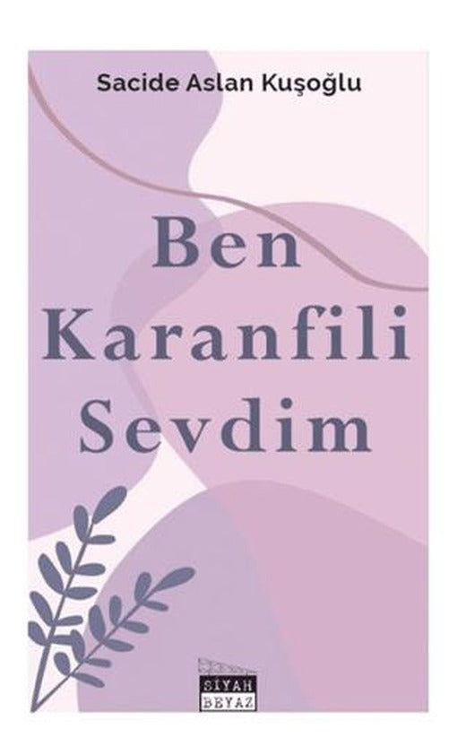 Ben Karanfili Sevdim | Siyah Beyaz Yayınları (Ciltsiz)