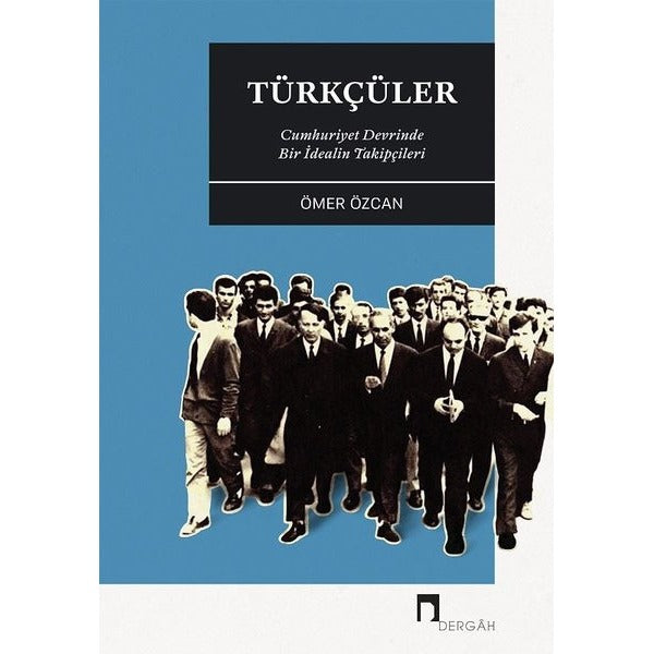 Türkçüler-Cumhuriyet Devrinde Bir İdealin Takipçileri | Dergah Yayınları