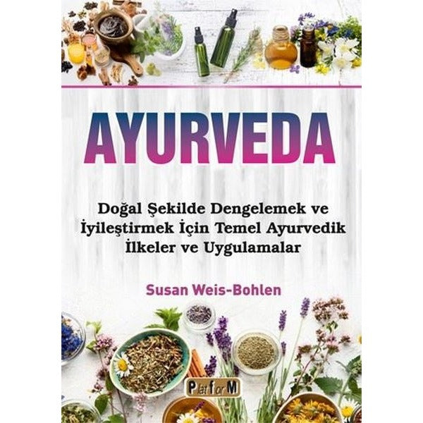 Ayurveda - Doğal Şekilde Dengelemek ve İyileştirmek İçin Temel Ayurvedik İlkeler ve Uygulamalar | Platform Yayınları (İnce Kapak)