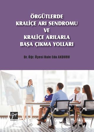 Örgütlerde Kraliçe Arı Sendromu ve Kraliçe Arılarla Başa Çıkma Yolları | Gazi Kitabevi (Ciltsiz) - Resim 1