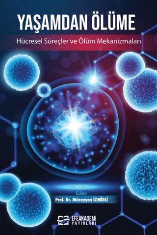 Yaşamdan Ölüme: Hücresel Süreçler ve Ölüm Mekanizmaları | Efe Akademi Yayınları (Ciltsiz) - Resim 1