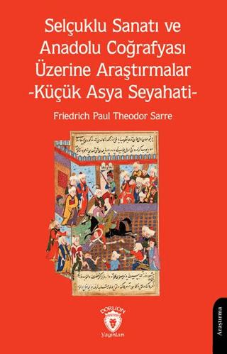 Selçuklu Sanatı ve Anadolu Coğrafyası Üzerine Araştırmalar -Küçük Asya Seyahati- | Dorlion Yayınları (Ciltsiz) - Resim 1