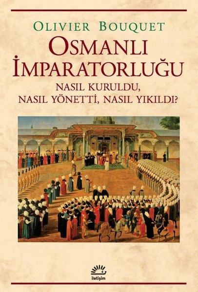 Osmanlı İmparatorluğu - Nasıl Kuruldu Nasıl Yönetti Nasıl Yıkıldı? | İletişim Yayınları (İnce Kapak) - Resim 1
