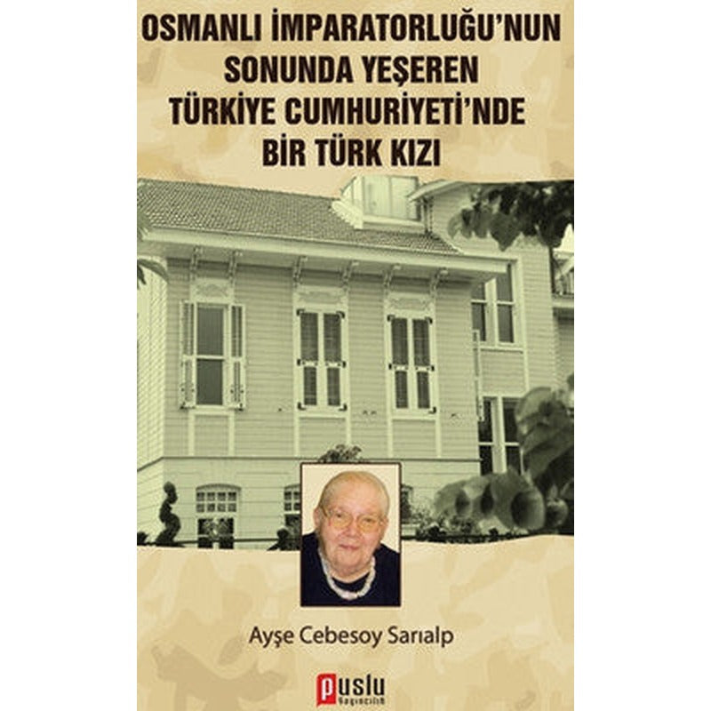 Osmanlı İmparatorluğu'nun Sonunda Yeşeren Türkiye Cumhuriyeti'nde Bir Türk Kızı | Puslu Yayıncılık