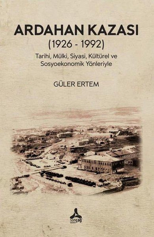 Ardahan Kazası (1926 - 1992) Tarihi, Mülki, Siyasi, Kültürel ve Sosyoekonomik Yönleriyle | Sonçağ Yayınları (İnce Kapak)