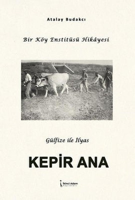 Kepir Ana - Bir Köy Enstitüsü Hikayesi | İkinci Adam Yayınları (İnce Kapak)