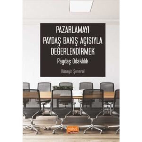 Pazarlamayı Paydaş Bakış Açısıyla Değerlendirmek: Paydaş Odaklılık | Nobel Bilimsel Eserler (İnce Kapak)