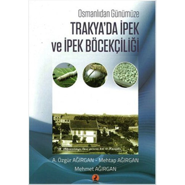 Osmanlı'dan Günümüze Trakya'da İpek ve İpek Böcekçiliği | Kuram (İnce Kapak)