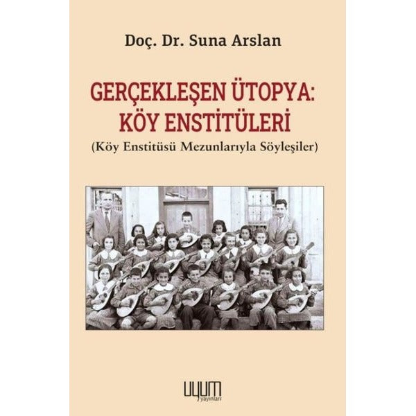 Gerçekleşen Ütopya: Köy Enstitüleri (Köy Enstitüsü Mezunlarıyla Söyleşiler) | Uyum Yayıncılık (İnce Kapak )