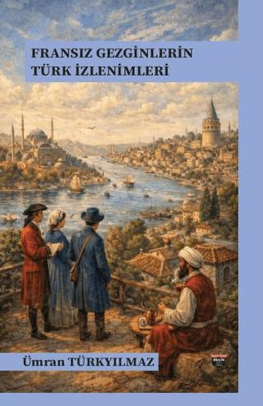 Fransız Gezginlerin Türk İzlenimleri | Bilgin Kültür Sanat Yayınları (Ciltsiz)
