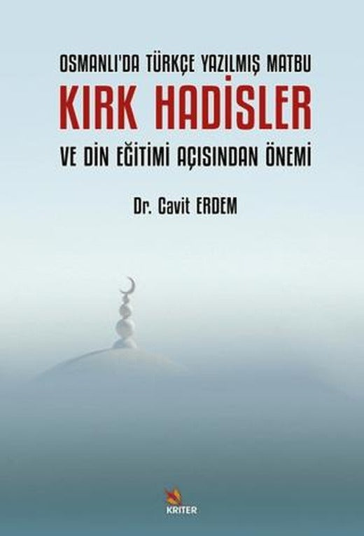 Osmanlı’da Türkçe Yazılmış Matbu Kırk Hadisler ve Din Eğitimi Açısından Önemi | Kriter Yayınları (Ciltsiz)