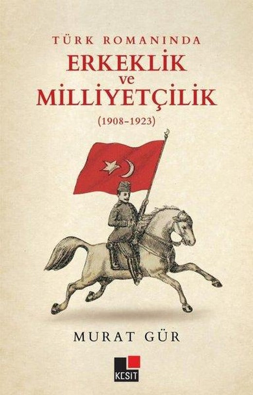 Türk Romanında Erkeklik ve Milliyetçilik 1908 - 1923 | Kesit Yayınları (İnce Kapak)
