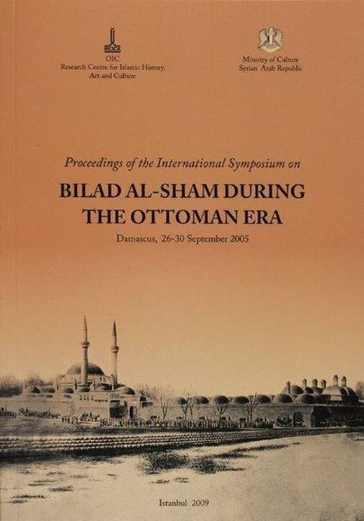 Proceeding of the International Symposium on Bilad al - Sham During the Ottoman Era İngilizce - Arapça | IRCICA Yayınları (İnce Kapak)