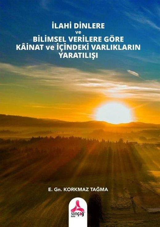 İlahi Dinlere ve Bilimsel Verilere Göre Kainat ve İçindeki Varlıkların Yaratılışı | Sonçağ Yayınları (İnce Kapak)