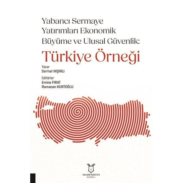 Yabancı Sermaye Yatırımları Ekonomik Büyüme ve Ulusal Güvenlik: Türkiye Örneği | Akademisyen Kitabevi (Ciltsiz)