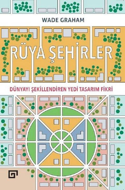 Rüya Şehirler: Dünyayı Şekillendiren Yedi Tasarım Fikri | Koç Üniversitesi Yayınları (İnce Kapak)