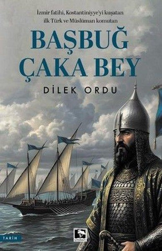 Başbuğ Çaka Bey - İzmir Fatih'i Kostantiniyye'yi Kuşatan İlk Türk ve Müslüman Komutan | Çınaraltı Yayınları (İnce Kapak)