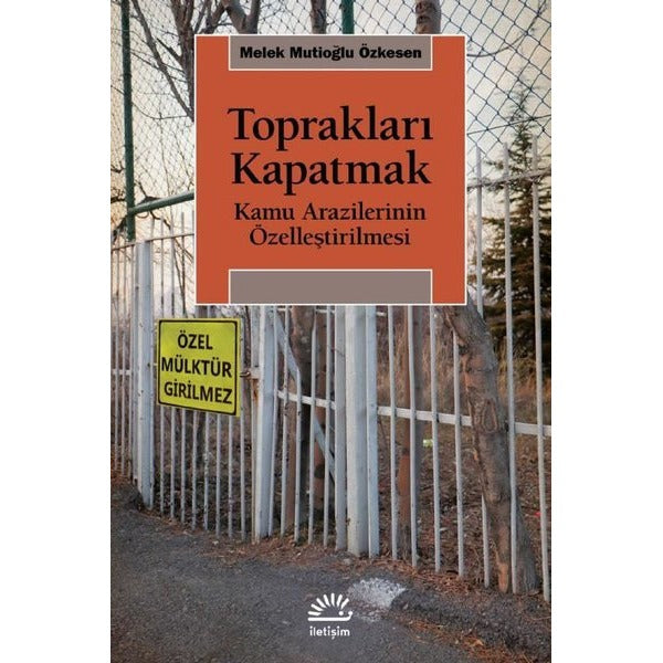 Toprakları Kapatmak - Kamu Arazilerinin Özelleştirilmesi | İletişim Yayınları