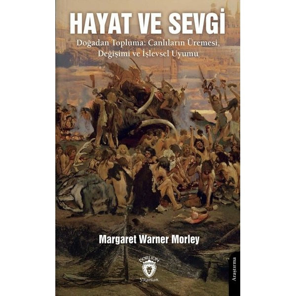 Hayat ve Sevgi Doğadan Topluma: Canlıların Üremesi, Değişimi ve İşlevsel Uyumu | Dorlion Yayınları (Ciltsiz)