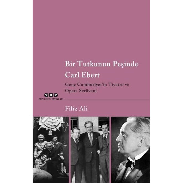 Bir Tutkunun Peşinde Carl Ebert - Genç Cumhuriyet'in Tiyatro ve Opera Serüveni | Yapı Kredi Yayınları (İnce Kapak)