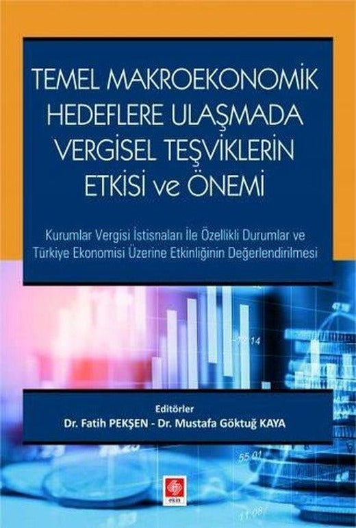 Temel Makroekonomik Hedeflere Ulaşmada Vergisel Teşviklerin Etkisi ve Önemi | Ekin Basım Yayın (İnce Kapak)