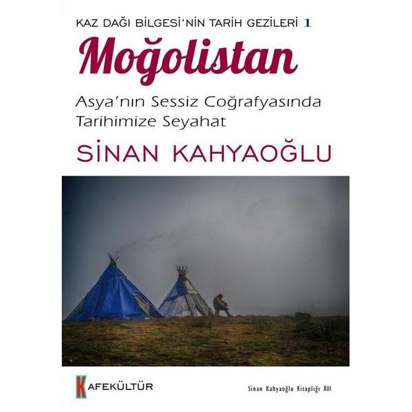 Moğolistan: Asya’nın Sessiz Coğrafyasında Tarihimize Seyahat - Kaz Dağı Bilgesi'nin Tarih Gezileri 1 | Kafe Kültür Yayıncılık