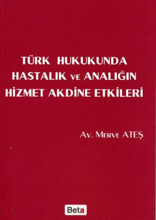 Türk Hukukunda Hastalık ve Analığın Hizmet Akdine Etkileri | Beta Yayınevi (Ciltsiz)