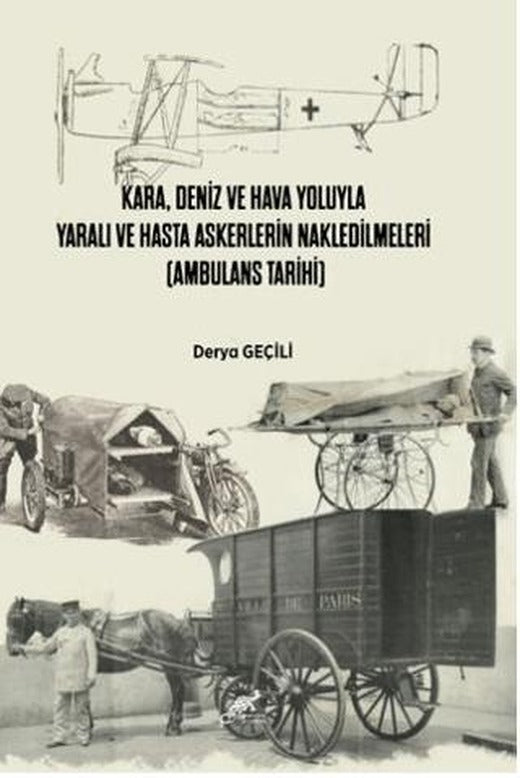 Kara, Deniz Ve Hava Yoluyla Yaralı Ve Hasta Askerlerin Nakledilmeleri (Ambulans Tarihi) | Paradigma Akademi Yayınları (Ciltsiz)
