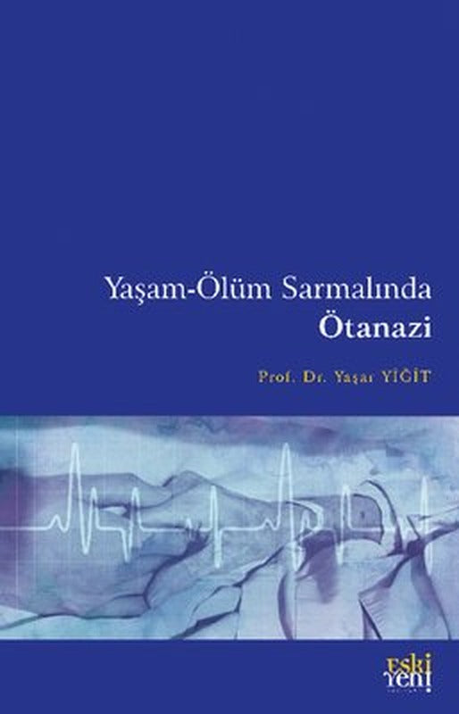 Yaşam - Ölüm Sarmalında Ötanazi | Eskiyeni Yayınları (İnce Kapak)