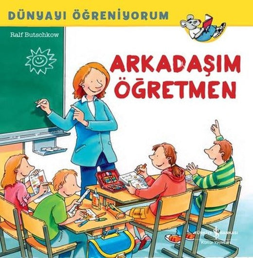 Arkadaşım Öğretmen - Dünyayı Öğreniyorum | İş Bankası Kültür Yayınları