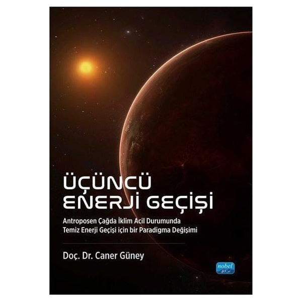 Üçüncü Enerji Geçişi - Antroposen Çağda İklim Acil Durumunda Temiz Enerji Geçişi İçin Bir Paradigma | Nobel Akademik Yayıncılık (İnce Kapak)