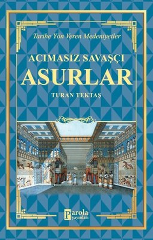 Acımasız Savaşçı: Asurlar - Tarihe Yön Veren Medeniyetler | Parola Yayınları