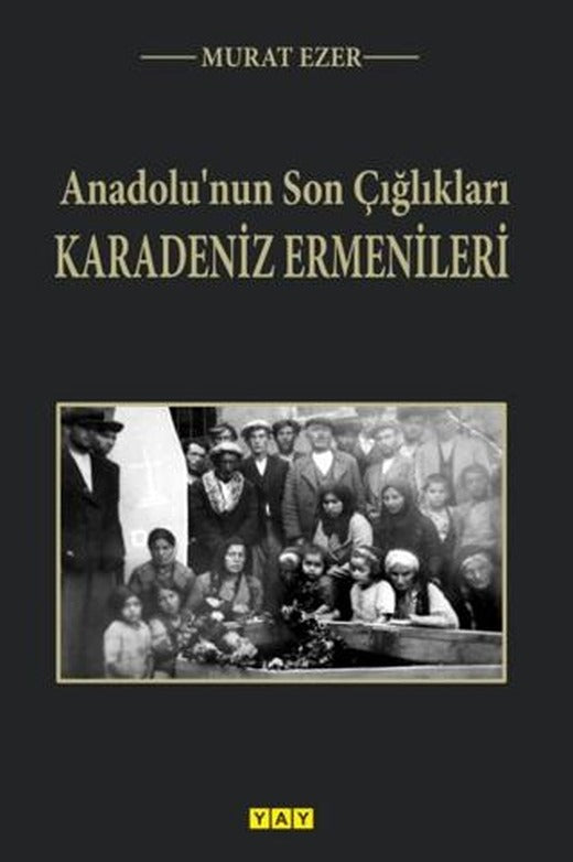 Anadolu’nun Son Çığlıkları Karadeniz Ermenileri | YAY - Yeni Anadolu Yayınları (Ciltsiz)