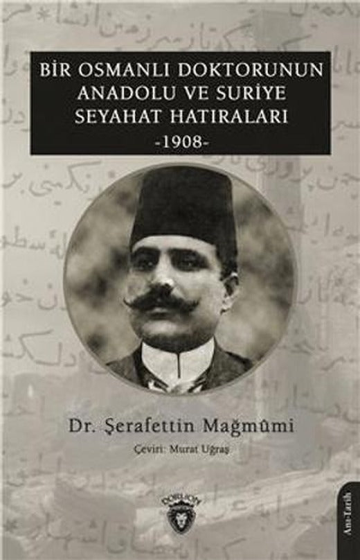 Bir Osmanlı Doktorunun Anadolu ve Suriye Seyahat Hatıraları 1908 | Dorlion Yayınları (Ciltsiz)