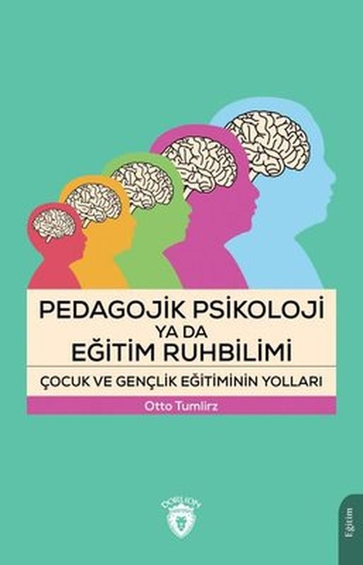 Pedagojik Psikoloji ya da Eğitim Ruhbilimi - Çocuk ve Gençlik Eğitiminin Yolları | Dorlion Yayınevi