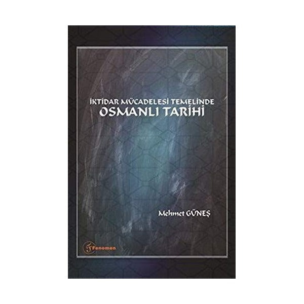 İktidar Mücadelesi Temelinde Osmanlı Tarihi | Fenomen Yayıncılık (Ciltsiz)