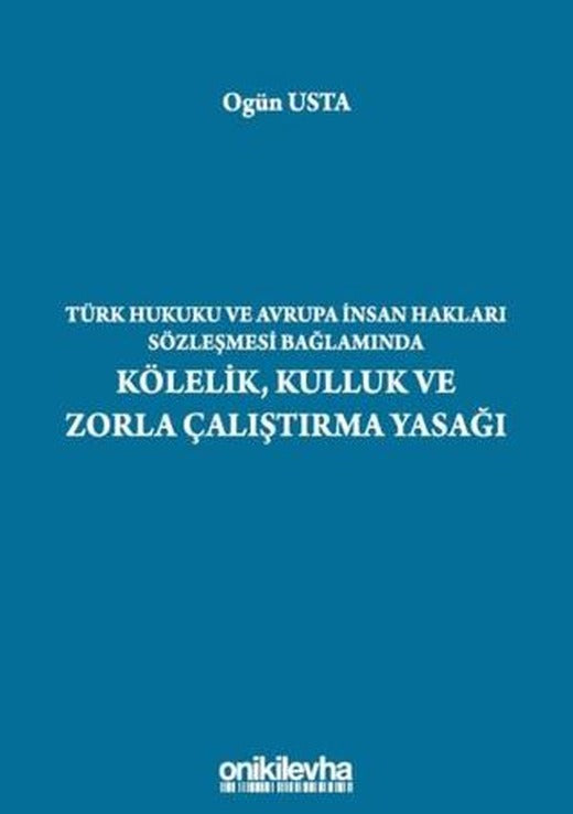 Türk Hukuku ve Avrupa İnsan Hakları Sözleşmesi Bağlamında Kölelik, Kulluk ve Zorla Çalıştırma Yasağı | On İki Levha Yayınları (Ciltsiz)
