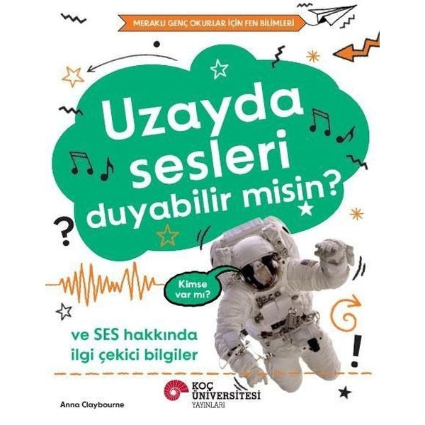 Uzayda Sesleri Duyabilir misin? Ve Ses Hakkında İlgi Çekici Bilgiler - Meraklı Genç Okurlar İçin Fen | Koç Üniversitesi Yayınları (İnce Kapak)