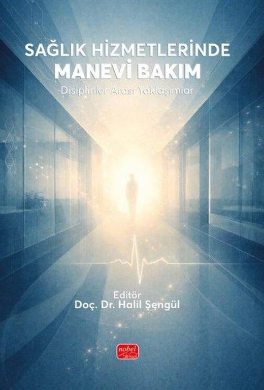Sağlık Hizmetlerinde Manevi Bakım - Disiplinler Arası Yaklaşımlar | Nobel Bilimsel Eserler (İnce Kapak)