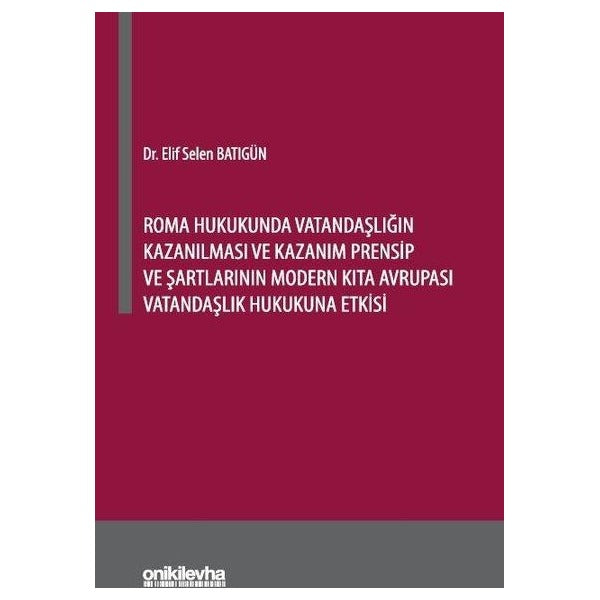 Roma Hukukunda Vatandaşlığın Kazanılması ve Kazanım Prensip ve Şartlarının Modern Kıta Avrupası Vatandaşlık Hkukuna Etkisi | On İki Levha Yayıncılık (İnce Kapak)