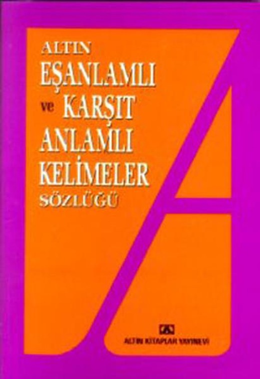 Eş ve Zıt Anlamlı Kelimeler Sözlüğü | Altın Kitaplar - Altın Sözlükler Dizisi (İnce Kapak)
