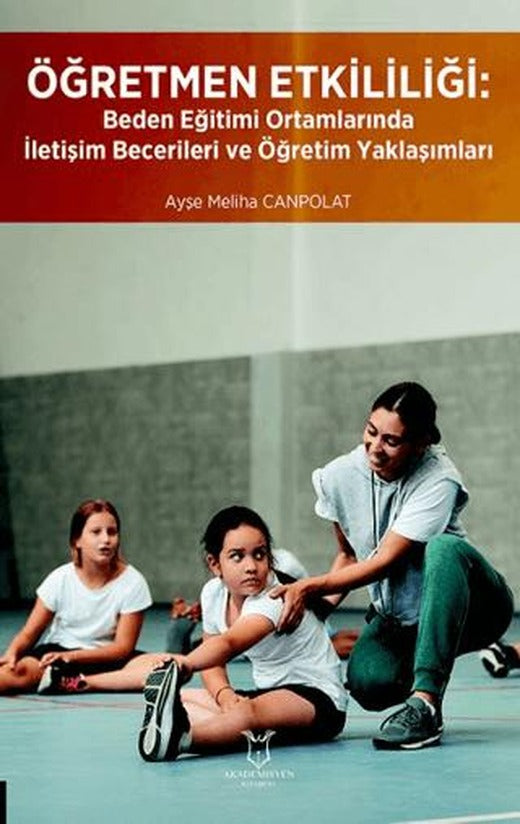 Öğretmen Etkililiği: Beden Eğitimi Ortamlarında İletişim Becerileri ve Öğretim Yaklaşımları | Akademisyen Kitabevi (Ciltsiz)
