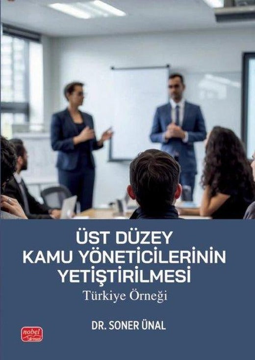 Üst Düzey Kamu Yöneticilerinin Yetiştirilmesi: Türkiye Örneği | Nobel Bilimsel Eserler (İnce Kapak)