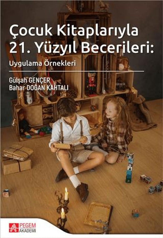 Çocuk Kitaplarıyla 21. Yüzyıl Becerileri: Uygulama Örnekleri | Pegem Akademi Yayıncılık (Ciltsiz)