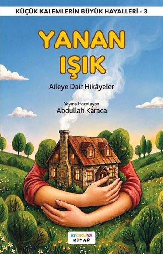 Yanan Işık - Aileye Dair Hikayeler - Küçük Kalemlerin Büyük Hayalleri 3 | Bi Okuya Kitap (İnce Kapak)