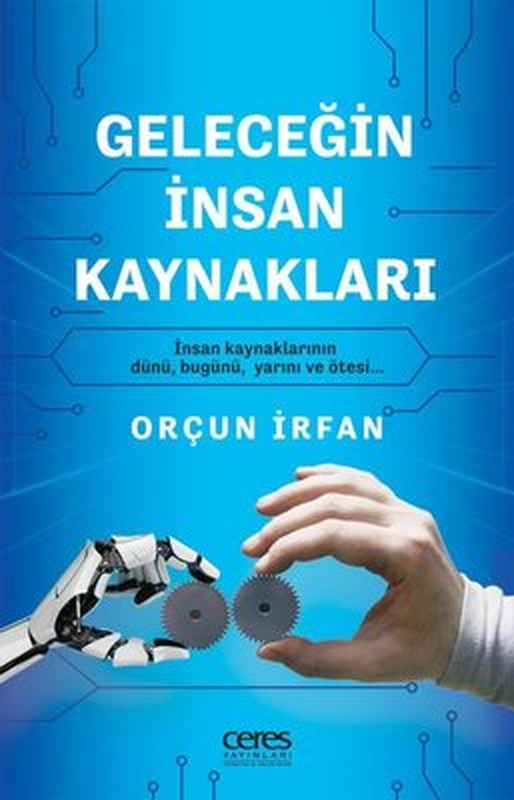 Geleceğin İnsan Kaynakları - İnsan Kaynaklarının Dünü Bugünü Yarını ve Ötesi | Ceres Yayınları (İnce Kapak)