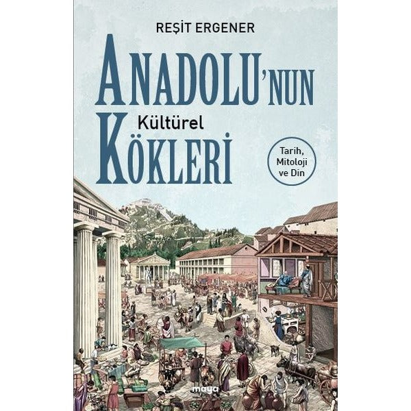 Anadolunun Kültürel Kökleri: Tarih Mitoloji ve Din | Maya Kitap (İnce Kapak)